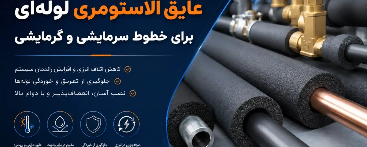 عایق الاستومری لولهای برای خطوط سرمایشی و گرمایشی؛ نصب و افزایش راندمان انرژی
