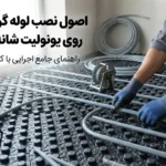 روش نصب لوله روی یونولیت شانه تخم‌مرغی؛ آموزش کامل اجرای اصولی گرمایش از کف