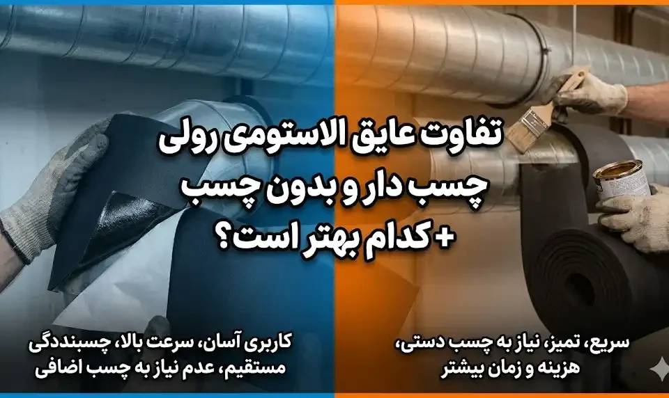 تفاوت عایق الاستومری رولی چسب دار و بدون چسب؛ کدام گزینه بهتر است؟